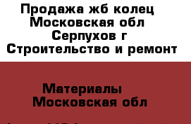 Продажа жб колец - Московская обл., Серпухов г. Строительство и ремонт » Материалы   . Московская обл.